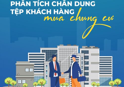 Đây là cách phân tích chân dung tệp khách hàng mua chung cư ở Việt Nam mà môi giới, marketer nào cũng nên biết